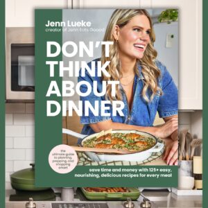 cookbook with woman looking right; text reads Jenn Lueke creator of Jenn Eats Goood, Don't Think About Dinner, the ultimate guide to planning, prepping, and shopping smart, save time and money with 125+ easy  nourishing, delicious recipes for every meal